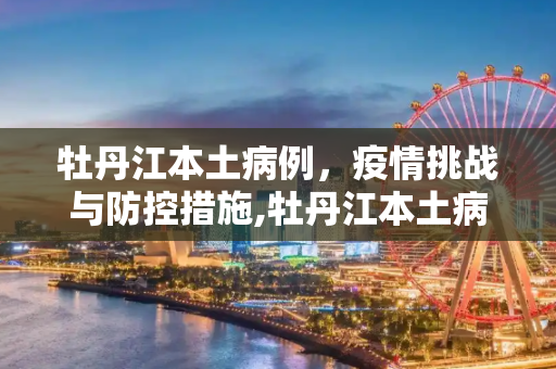 牡丹江本土病例，疫情挑战与防控措施,牡丹江本土病例