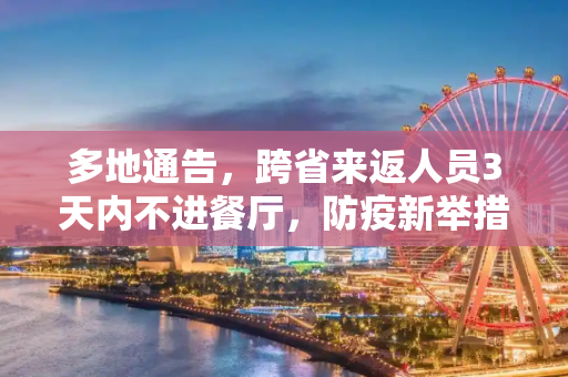 多地通告，跨省来返人员3天内不进餐厅，防疫新举措,多地通告跨省来返人员3天内不进餐厅