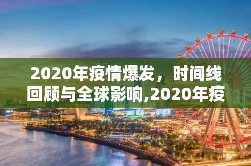 2020年疫情爆发，时间线回顾与全球影响,2020年疫情爆发时间是什么时候？