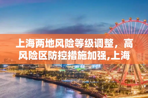上海两地风险等级调整，高风险区防控措施加强,上海2地调整为高风险区