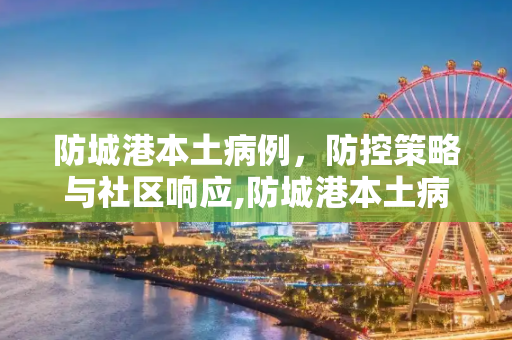 防城港本土病例，防控策略与社区响应,防城港本土病例