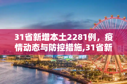 31省新增本土2281例，疫情动态与防控措施,31省新增本土2281例