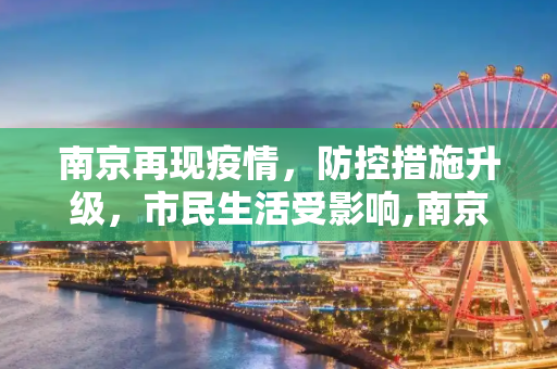 南京再现疫情，防控措施升级，市民生活受影响,南京再现疫情