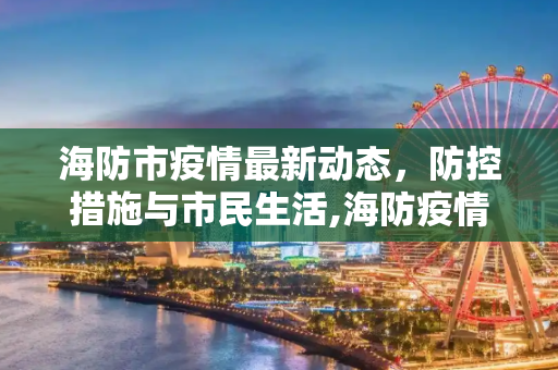 海防市疫情最新动态，防控措施与市民生活,海防疫情最新情况