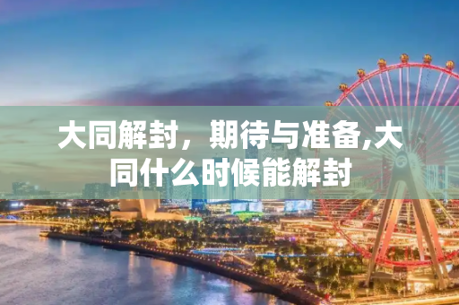 大同解封，期待与准备,大同什么时候能解封
