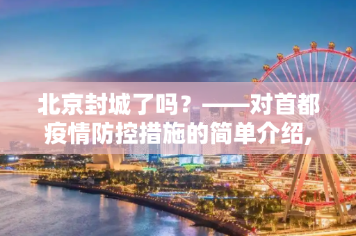 北京封城了吗？——对首都疫情防控措施的简单介绍,北京封城了吗的简单介绍