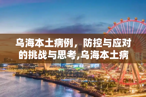 乌海本土病例，防控与应对的挑战与思考,乌海本土病例