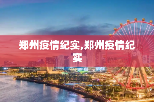 郑州疫情纪实,郑州疫情纪实