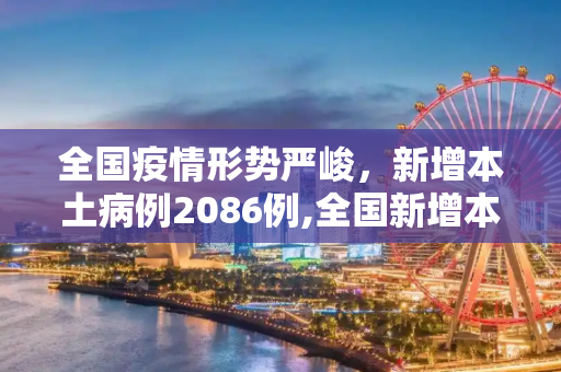 全国疫情形势严峻，新增本土病例2086例,全国新增本土2086例