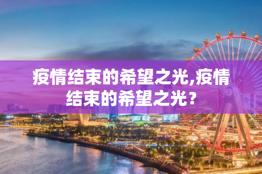 疫情结束的希望之光,疫情结束的希望之光？