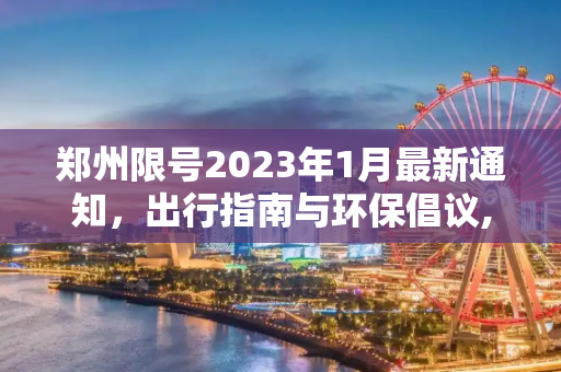 郑州限号2023年1月最新通知，出行指南与环保倡议,郑州限号2023年1月最新通知