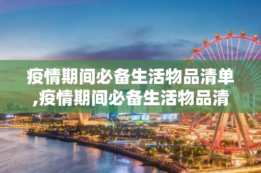 疫情期间必备生活物品清单,疫情期间必备生活物品清单