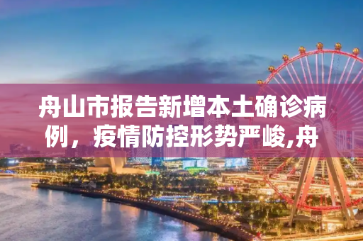 舟山市报告新增本土确诊病例，疫情防控形势严峻,舟山新增本土确诊