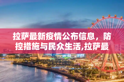 拉萨最新疫情公布信息，防控措施与民众生活,拉萨最新疫情公布信息