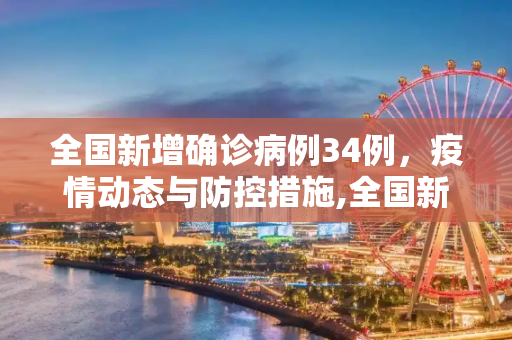 全国新增确诊病例34例，疫情动态与防控措施,全国新增确诊病例34例