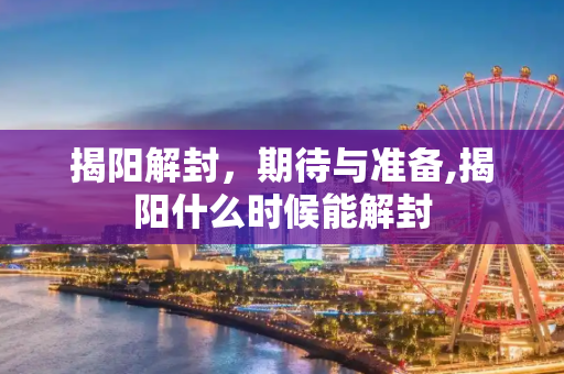揭阳解封，期待与准备,揭阳什么时候能解封