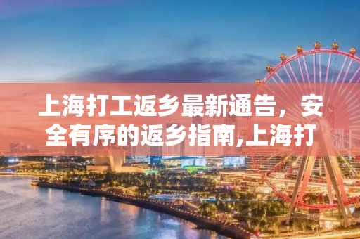 上海打工返乡最新通告，安全有序的返乡指南,上海打工返乡最新通告