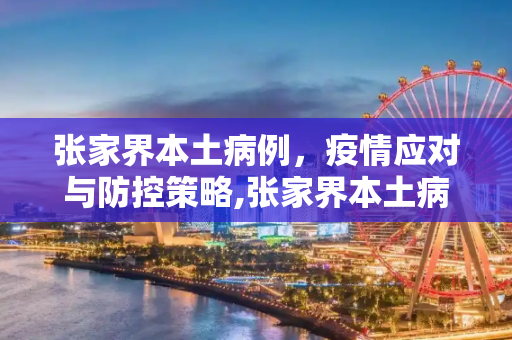 张家界本土病例，疫情应对与防控策略,张家界本土病例