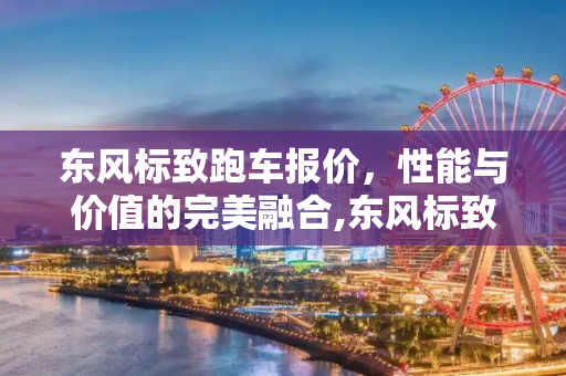 东风标致跑车报价，性能与价值的完美融合,东风标致跑车报价