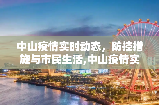 中山疫情实时动态，防控措施与市民生活,中山疫情实时动态
