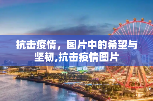 抗击疫情，图片中的希望与坚韧,抗击疫情图片