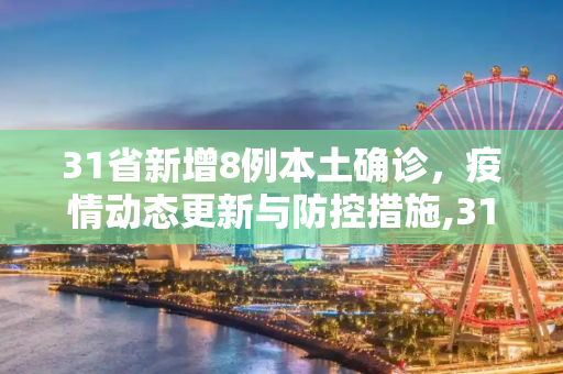 31省新增8例本土确诊，疫情动态更新与防控措施,31省新增8例本土确诊
