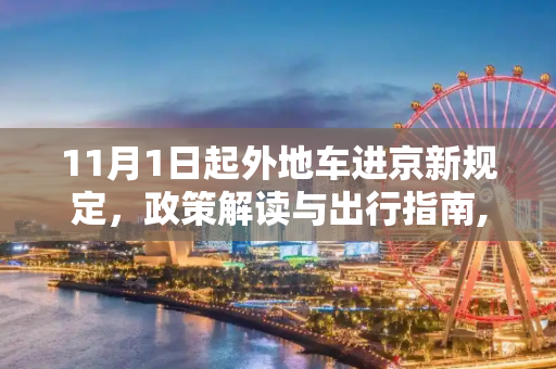 11月1日起外地车进京新规定，政策解读与出行指南,11月1日起外地车进京新规定