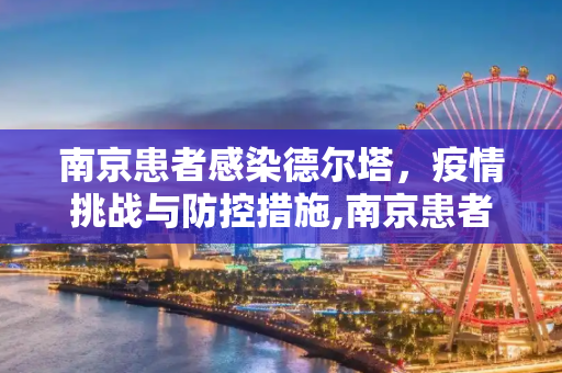 南京患者感染德尔塔，疫情挑战与防控措施,南京患者感染德尔塔