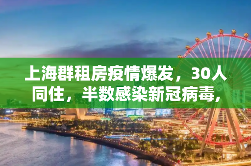 上海群租房疫情爆发，30人同住，半数感染新冠病毒,上海一群租房住30人一半染冠