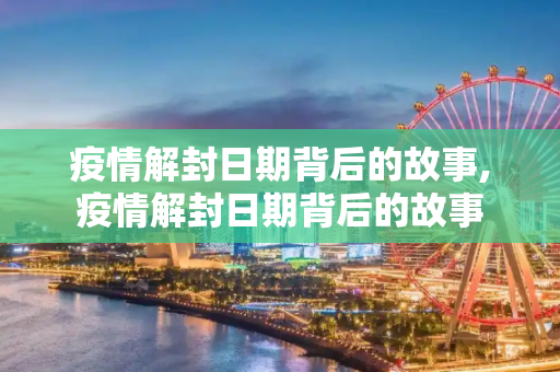 疫情解封日期背后的故事,疫情解封日期背后的故事