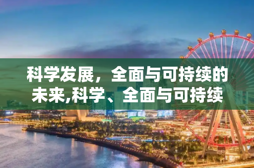 科学发展，全面与可持续的未来,科学、全面与可持续