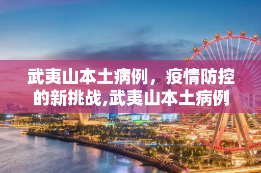 武夷山本土病例，疫情防控的新挑战,武夷山本土病例