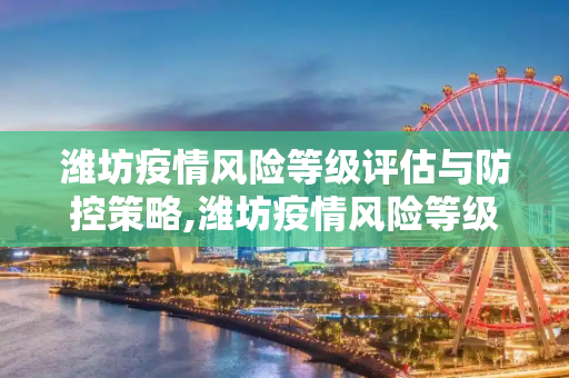 潍坊疫情风险等级评估与防控策略,潍坊疫情风险等级
