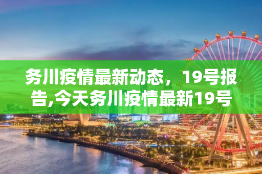 务川疫情最新动态，19号报告,今天务川疫情最新19号