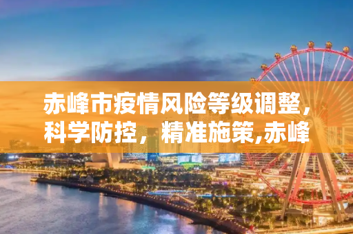 赤峰市疫情风险等级调整，科学防控，精准施策,赤峰疫情风险等级