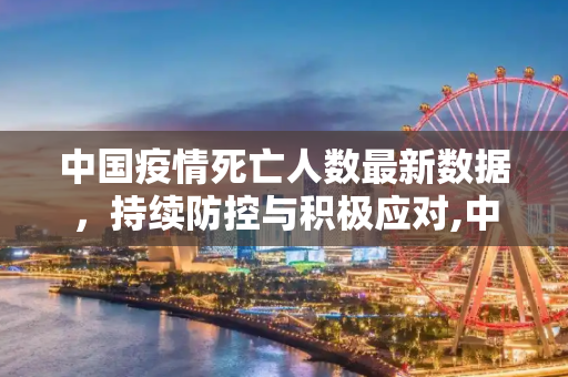 中国疫情死亡人数最新数据，持续防控与积极应对,中国疫情死亡人数最新数据