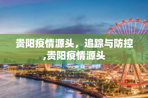 贵阳疫情源头，追踪与防控,贵阳疫情源头