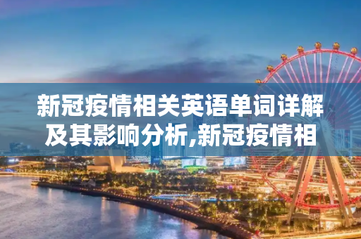 新冠疫情相关英语单词详解及其影响分析,新冠疫情相关英语单词详解及其影响分析