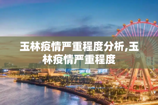 玉林疫情严重程度分析,玉林疫情严重程度