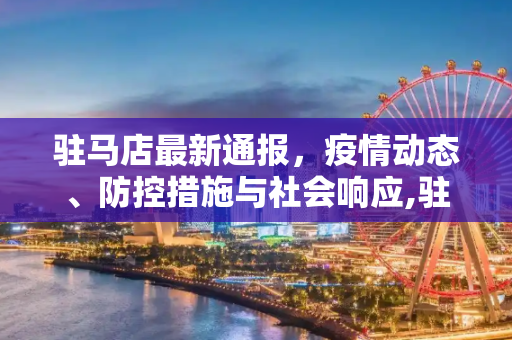 驻马店最新通报，疫情动态、防控措施与社会响应,驻马店最新通报