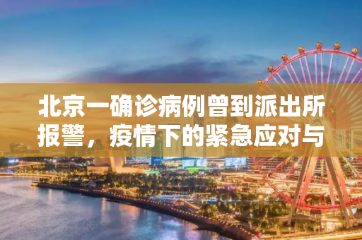 北京一确诊病例曾到派出所报警，疫情下的紧急应对与社区防控,北京一确诊病例曾到派出所报警