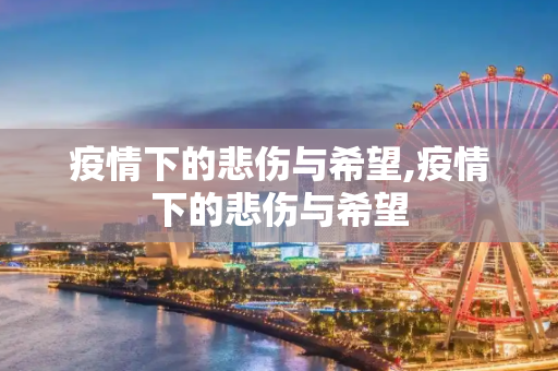 疫情下的悲伤与希望,疫情下的悲伤与希望