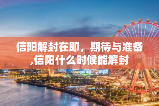 信阳解封在即，期待与准备,信阳什么时候能解封