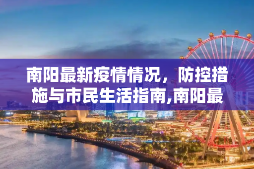 南阳最新疫情情况，防控措施与市民生活指南,南阳最新疫情情况