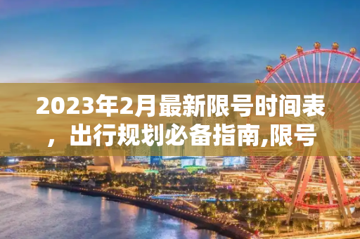 2023年2月最新限号时间表，出行规划必备指南,限号2023年2月最新限号时间表