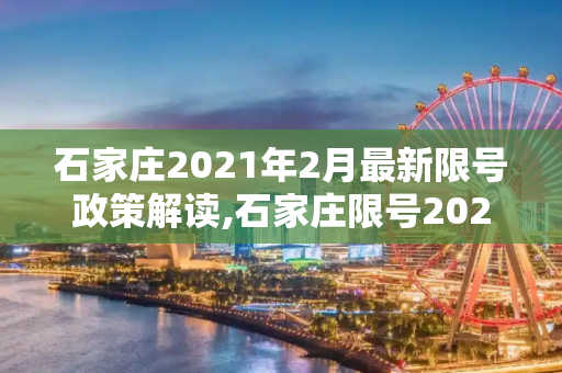 石家庄2021年2月最新限号政策解读,石家庄限号2021最新限号2月