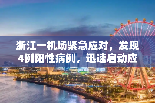浙江一机场紧急应对，发现4例阳性病例，迅速启动应急预案,浙江一机场发现4例阳性