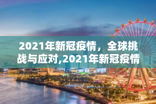 2021年新冠疫情，全球挑战与应对,2021年新冠疫情