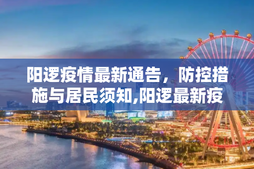 阳逻疫情最新通告，防控措施与居民须知,阳逻最新疫情:阳逻疫情最新通告