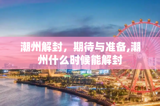 潮州解封，期待与准备,潮州什么时候能解封
